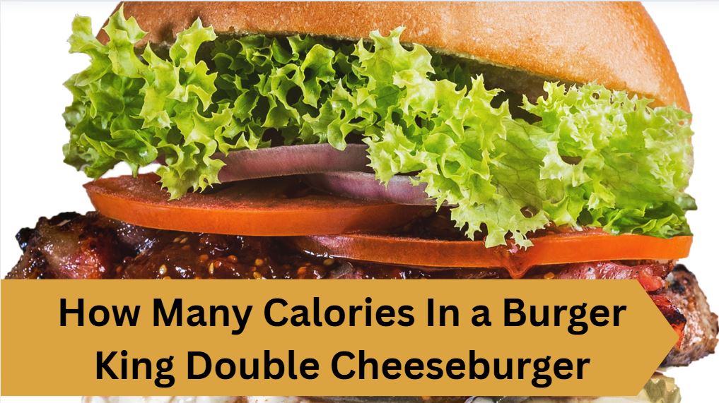 How Many Calories In a Burger King Double Cheeseburger
